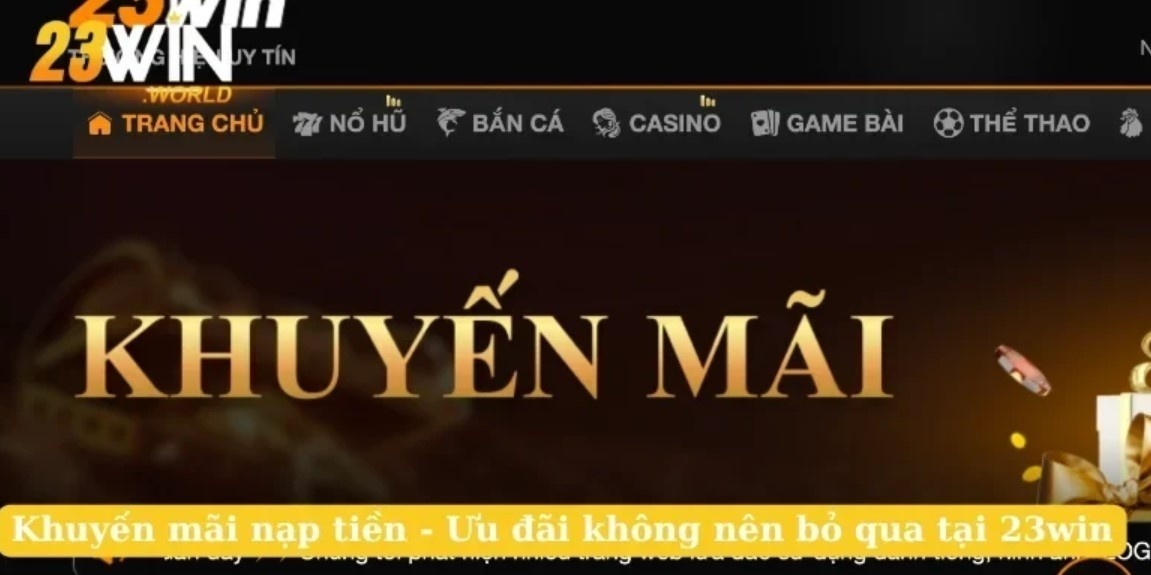 Khuyến Mãi Nạp Đầu 23WIN - Cơ Hội Nhận Thưởng Cực Lớn Danh sách trò chơi áp dụng khuyến mãi